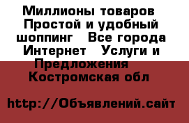 Миллионы товаров. Простой и удобный шоппинг - Все города Интернет » Услуги и Предложения   . Костромская обл.